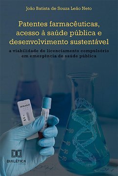 Patentes farmacêuticas, acesso à saúde pública e desenvolvimento sustentável (eBook, ePUB) - Neto, João Batista de Souza Leão