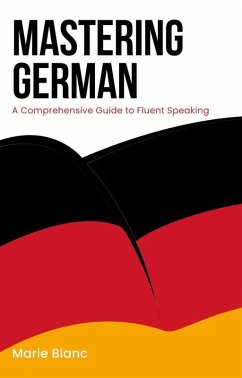 Mastering German: A Comprehensive Guide to Fluent Speaking (eBook, ePUB) - Blanc, Marie