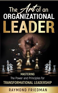 The Art of an Organizational Leader: Mastering the Power and Principles of Transformational Leadership. (eBook, ePUB) - Friedman, Raymond