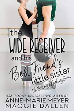 The Wide Receiver and His Best Friend's Little Sister (The Ballerina Academy, #3) (eBook, ePUB) - Dallen, Maggie; Meyer, Anne-Marie