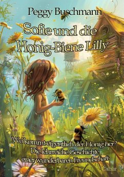 Sofie und die Honig-Biene Lilly - Wo kommt eigentlich der Honig her? - Die lehrreiche Geschichte einer wunderbaren Freundschaft (eBook, ePUB) - Buschmann, Peggy
