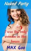 I was the only woman in the house (Naked Party, #1) (eBook, ePUB)