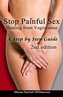 Cover Stop Painful Sex: Healing from Vaginismus. A Step by Step Guide. 2nd Edition. (eBook, ePUB)