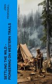 Settling the Wild - Pioneering on Western Trails (eBook, ePUB)