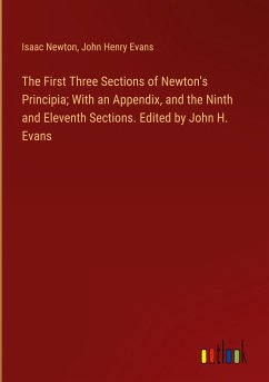 The First Three Sections of Newton's Principia; With an Appendix, and the Ninth and Eleventh Sections. Edited by John H. Evans