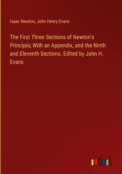 The First Three Sections of Newton's Principia; With an Appendix, and the Ninth and Eleventh Sections. Edited by John H. Evans - Newton, Isaac; Evans, John Henry