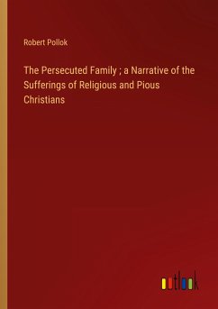 The Persecuted Family ; a Narrative of the Sufferings of Religious and Pious Christians