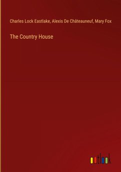 The Country House - Eastlake, Charles Lock; Châteauneuf, Alexis de; Fox, Mary