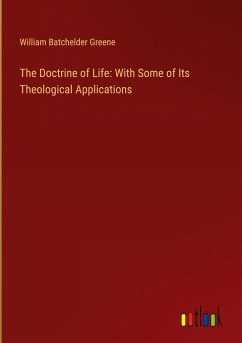 The Doctrine of Life: With Some of Its Theological Applications - Greene, William Batchelder