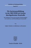 Die Juristenausbildung in der SBZ/DDR als System durchgeformter Kontrolle