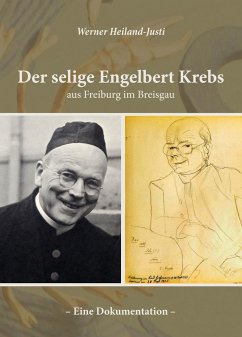 Der selige Engelbert Krebs aus Freiburg im Breisgau - Eine Dokumentation - Heiland-Justi, Werner