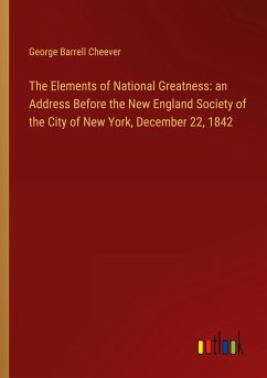 The Elements of National Greatness: an Address Before the New England Society of the City of New York, December 22, 1842