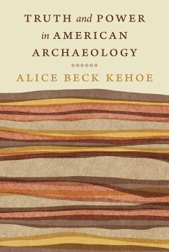 Truth and Power in American Archaeology - Kehoe, Alice Beck