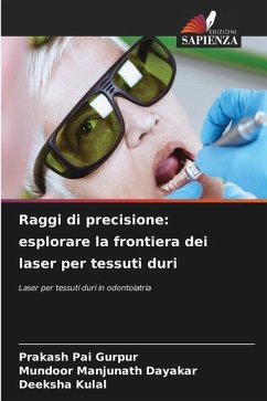 Raggi di precisione: esplorare la frontiera dei laser per tessuti duri - Gurpur, Prakash Pai;Dayakar, Mundoor Manjunath;Kulal, Deeksha