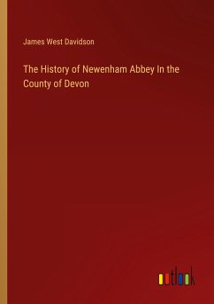 The History of Newenham Abbey In the County of Devon - Davidson, James West