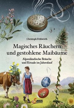 Magisches Räuchern und gestohlene Maibäume - Frühwirth, Christoph