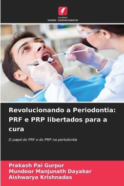 Revolucionando a Periodontia: PRF e PRP libertados para a cura - Gurpur, Prakash Pai;Dayakar, Mundoor Manjunath;Krishnadas, Aishwarya