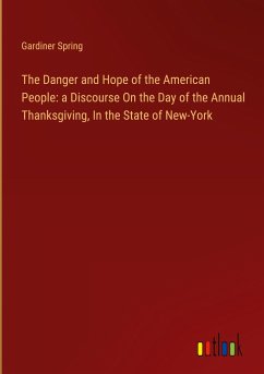 The Danger and Hope of the American People: a Discourse On the Day of the Annual Thanksgiving, In the State of New-York - Spring, Gardiner