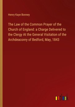 The Law of the Common Prayer of the Church of England: a Charge Delivered to the Clergy At the General Visitation of the Archdeaconry of Bedford, May, 1843 - Bonney, Henry Kaye