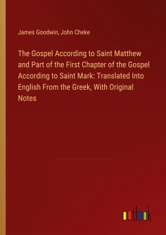 The Gospel According to Saint Matthew and Part of the First Chapter of the Gospel According to Saint Mark: Translated Into English From the Greek, With Original Notes - Goodwin, James; Cheke, John