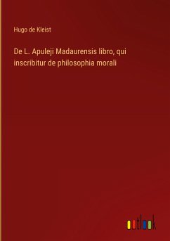 De L. Apuleji Madaurensis libro, qui inscribitur de philosophia morali - Kleist, Hugo De