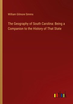 The Geography of South Carolina: Being a Companion to the History of That State - Simms, William Gilmore