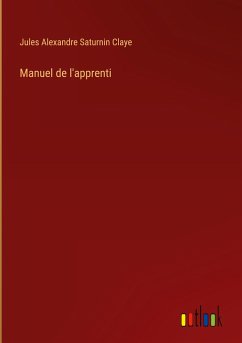 Manuel de l'apprenti - Claye, Jules Alexandre Saturnin