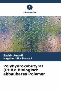 Polyhydroxybutyrat (PHB): Biologisch abbaubares Polymer - Angadi, Sachin;Prasad, Nagalambika