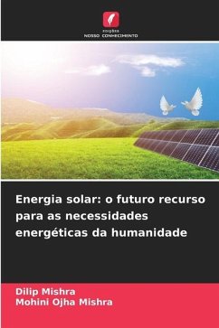 Energia solar: o futuro recurso para as necessidades energéticas da humanidade - Mishra, Dilip;Mishra, Mohini Ojha