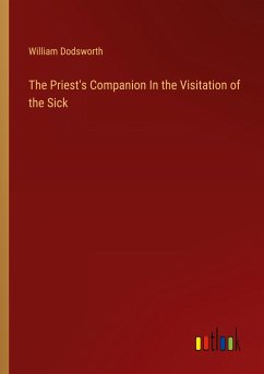 The Priest's Companion In the Visitation of the Sick - Dodsworth, William