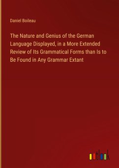 The Nature and Genius of the German Language Displayed, in a More Extended Review of Its Grammatical Forms than Is to Be Found in Any Grammar Extant