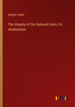 The Integrity of Our National Union, Vs. Abolitionism - Junkin, George