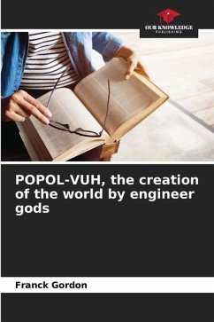 POPOL-VUH, the creation of the world by engineer gods - Gordon, Franck