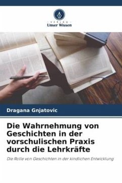 Die Wahrnehmung von Geschichten in der vorschulischen Praxis durch die Lehrkräfte - Gnjatovic, Dragana