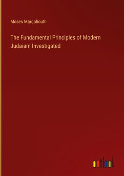 The Fundamental Principles of Modern Judaiam Investigated