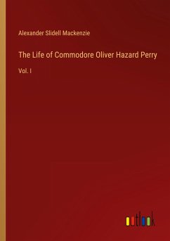 The Life of Commodore Oliver Hazard Perry - Mackenzie, Alexander Slidell