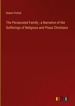 The Persecuted Family ; a Narrative of the Sufferings of Religious and Pious Christians