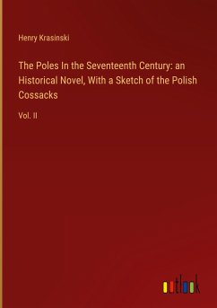 The Poles In the Seventeenth Century: an Historical Novel, With a Sketch of the Polish Cossacks - Krasinski, Henry
