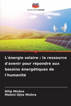 L'énergie solaire : la ressource d'avenir pour répondre aux besoins énergétiques de l'humanité - Mishra, Dilip;Mishra, Mohini Ojha