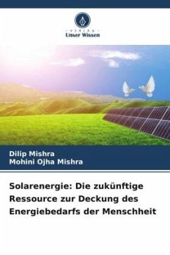Solarenergie: Die zukünftige Ressource zur Deckung des Energiebedarfs der Menschheit - Mishra, Dilip;Mishra, Mohini Ojha