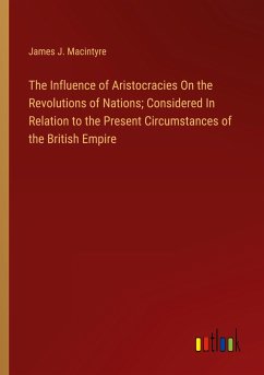 The Influence of Aristocracies On the Revolutions of Nations; Considered In Relation to the Present Circumstances of the British Empire - Macintyre, James J.