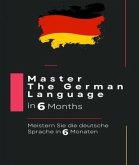 Master The German Language in 6 Months: Meistern Sie die deutsche Sprache in 6 Monaten: : (eBook, ePUB) Master The German Language in 6 Months: Meistern Sie die deutsche Sprache in 6 Monaten: : (eBook, ePUB)