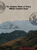 The Complete Works of Georg Wilhelm Friedrich Hegel (eBook, ePUB)