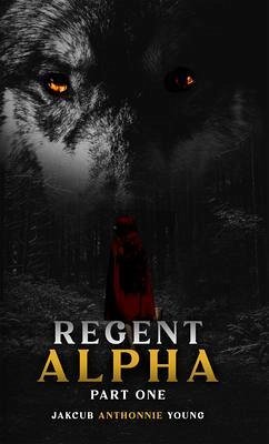 Regent Alpha Part One: Part One (eBook, ePUB) - Young, Jakcub A