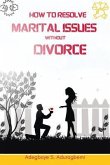 How to Resolve Marital Issues Without Divorce (eBook, ePUB) How to Resolve Marital Issues Without Divorce (eBook, ePUB)