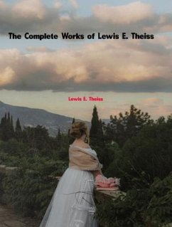 The Complete Works of Lewis E. Theiss (eBook, ePUB) - Lewis E. Theiss