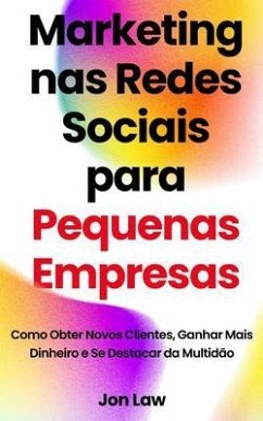 Marketing nas Redes Sociais para Pequenas Empresas (eBook, ePUB) - Law, Jon Marketing nas Redes Sociais para Pequenas Empresas (eBook, ePUB) - Law, Jon