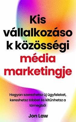 Kis vállalkozások közösségi média marketingje (eBook, ePUB) Kis vállalkozások közösségi média marketingje (eBook, ePUB)