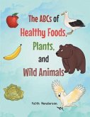 The ABCs of Healthy Foods, Plants And Wild Animals (eBook, ePUB) The ABCs of Healthy Foods, Plants And Wild Animals (eBook, ePUB)