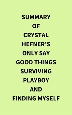 Summary of Crystal Hefner's Only Say Good Things Surviving Playboy and Finding Myself (eBook, ePUB) - IRB Media
